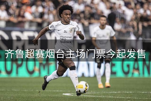 齐鲁超赛烟台主场门票今起发售